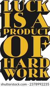 Luck is a Product of Hard Work Motivational Typographic Quote Design for T-Shirt, Mugs or Other Merchandise.
