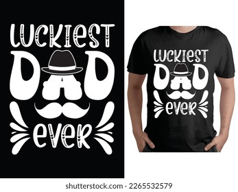 Luckiest Dad Ever, Father's day Typography Vector T-shirt design
