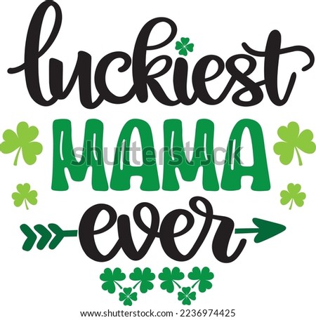 Luckiest Mama Ever, Green Clover, So Lucky, Shamrock, Lucky Clover Vector Illustration File