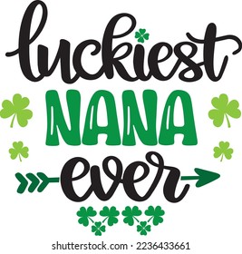 Luckiest Nana Ever, Green Clover, So Lucky, Shamrock, Lucky Clover Vector Illustration Files