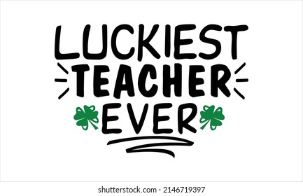  Luckiest teacher ever  -   Printable Vector Illustration. Lettering design for greeting banners, Mouse Pads, Prints, Cards and Posters, Mugs, Notebooks, Floor Pillows and T-shirt prints design
