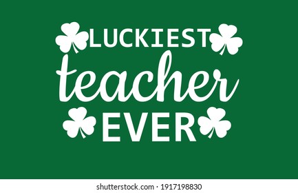 Luckiest Teacher Ever - Teacher St. Patrick Vector and Clip Art
