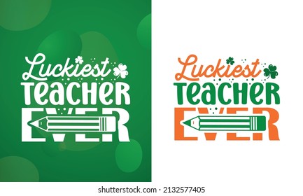 Luckiest teacher ever St Patrick's Day SVG Design, St. Patrick Vector and Clip Art
