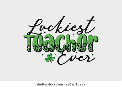 Luckiest Teacher Ever St. Patrick's Day  T Shirt design