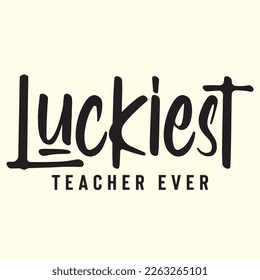 Luckiest Teacher ever  svg design, vector file.