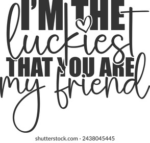 I'm The Luckiest That You Are My Friend - Friends Illustration