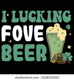 I Lucking Fove Beer T-Shirt, St. Patrick's Day Shirt, Patrick's beer, Shamrock shirt print template