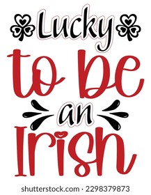 Lucky to be an Irish St Patrick's day design, St Patrick's day SVG, St Patrick's day bundle ,design bundle, cutting file, SVG design bundle, t shirt design 