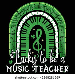 Lucky To Be A Music Teacher T-Shirt, St. Patrick's Day Rainbow Shirt, Patrick's Day Music Shirt Print Template