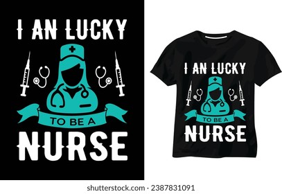 I am lucky to be a nurse typography t-shirt designer, Nurse T-shirt, Doctor shirt, mom, hospital, medical t-shirt design