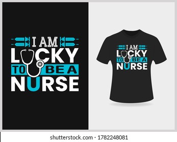 I am lucky to be a nurse typography, vector graphic t shirt design.