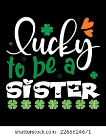 Lucky To Be A Sister, St Patrick's  Day, Shirt Print Template