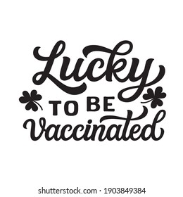 Lucky to be vaccinated. Hand lettering quote isolated on white background. Vector typography for t shirt design, stickers, posters, badges, St. Patrick's day decorations