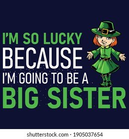 i'm so lucky because i'm going to be a big sister typography t shirt design eps