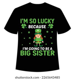 I'm so lucky because I'm going to be a big sister St Patrick's Day Shirt Print Template, Lucky Charms, Irish, everyone has a little luck Typography Design