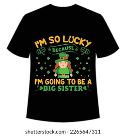 I'm so lucky because I'm going to be a big sister St Patrick's Day Shirt Print Template, Lucky Charms, Irish, everyone has a little luck Typography Design