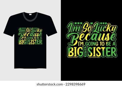 I'm So Lucky Because I'm Going To Be A Big Sister - St. Patrick's Day T-shirt Design, Vector Graphic, Vintage, Typography, T-shirt Vector