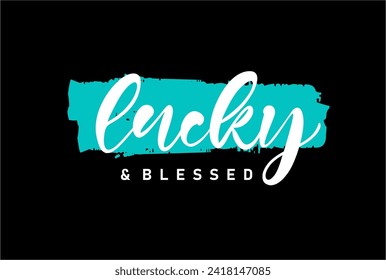 Lucky and Blessed, Slogan Quote For Print T shirt Design Graphic Vector, Positive Quotes, Inspirational , Motivational,  Positive Vibes, 