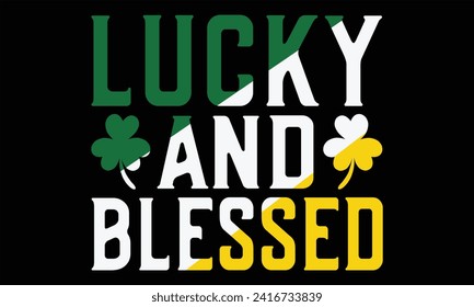 Lucky And Blessed - St. Patrick’s Day T shirt Design, Handmade calligraphy vector illustration, Typography Vector for poster, banner, flyer and mug.