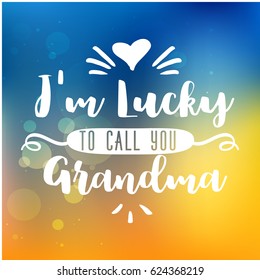 i am lucky to call you grandma. handwritten in white brush lettering quote, typographic design badges in calligraphy style, vector illustration on blur colorful background with the light blots