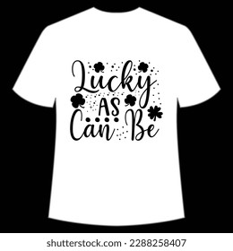 Lucky as can be Happy St Patrick's day shirt print template, St Patrick's design, typography design for Irish day, women day, lucky clover, Irish gift