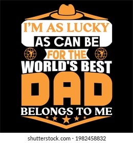 i'm as lucky as can be for the world's best dad belongs to me-father day  t-shirt vector design .