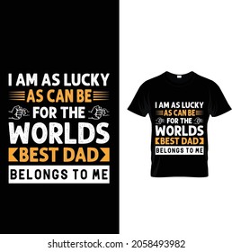 I am as lucky as can be for the worlds best dad belongs to me t shirt design 
