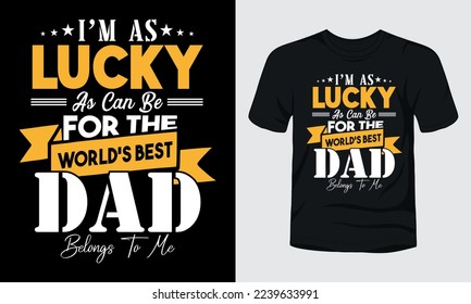 I am as lucky as can be for the world's best dad belongs to me t-shirt