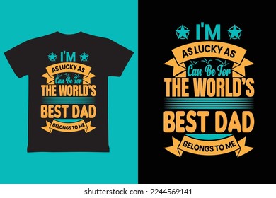 I'm as lucky as can be for The World's Best Dad Belongs to me t shirt design