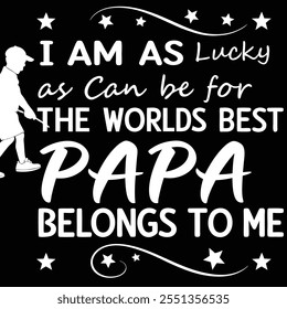 i am as lucky as can be for the worlds best papa belongs to me 