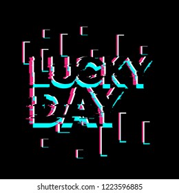 lucky day, creative greeting card or label with glitch theme on black background vector design illustration, it can use for label, logo, sign, sticker or printing for t-shirt.