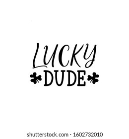 Lucky dude. Lettering. calligraphy vector illustration. St Patrick's Day card