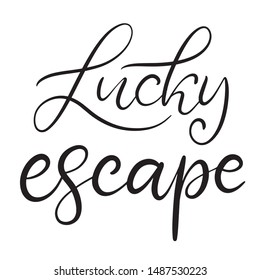 Lucky Escape Black And White Lettering Vector Illustration With Calligraphy Style Phrase. Handwritten Text For Fabric Print, Logo, Poster, Card. EPS10