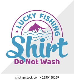 Lucky Fishing Shirt Do Not Wash SVG Printable Vector Illustration