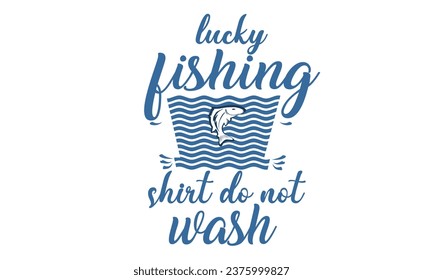 lucky fishing shirt do not wash t shirt