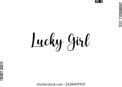 Lucky Girl  Cursive Stylish Typography Text Trendy Quote For T-Shirt Designs