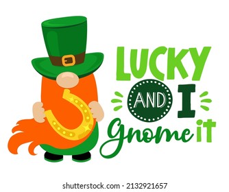 Lucky and I gnome it - funny St Patrick's Day inspirational lettering design for poster, t-shirt, card, invitation, sticker, banner, gift. Irish leprechaun shenanigans lucky charm clover funny quote.