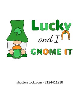 Lucky and I gnome it holiday quote with Gnomes. Creative design for St. Patrick's Day. Stock vector illustration isolated on white background. For cards, decor, shirt design, invitation to the pub. 
