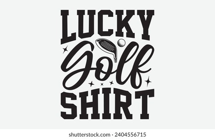 Lucky Golf Shirt -Diseños De Camisetas De Golf, Caligrafía De Frase Escrita A Mano Conceptual, Ilustración Vectorial Con Letras De Mano, Para Carteles, Hoodie, Mugs, Banner, Volante Y Muro.