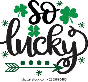 So Lucky, Green Clover, Shamrock, Lucky Clover Vector Illustration File