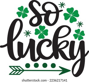 So Lucky, Green Clover, So Lucky, Shamrock, Lucky Clover Vector Illustration