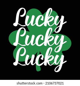 Lucky Lucky Lucky, Happy St. Patrick's Day shirt Print template, Shamrock Vector, Saint Patrick's Day design