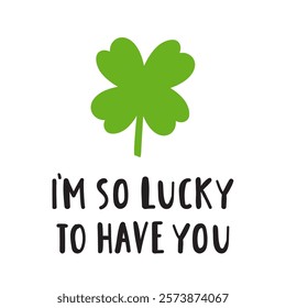 I'm so lucky to have you. Funny phrase. 4 leaf clover. Flat design. Illustration on white background.