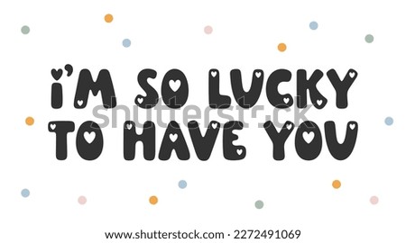 I'm so lucky to have you - handwritten romantic vector quote. Lovely phrase for Valentine’s design, romantic holidays and prints. Inspirational vector saying. Trendy illustration [[stock_photo]] © 