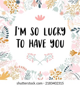 I am so lucky to have you. Inspirational and motivating phrase. Quote, slogan. Lettering design for poster, banner, postcard. Vector illustration