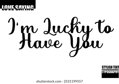 I'm Lucky to Have You Modern Stylish Typography Text Inspirational Love Quote