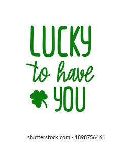 Lucky to have you. poster for St. Patrick's Day. Greeting card. Vector illustration