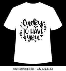 Lucky To Have You, St. Patrick's Day Shirt Print Template, Lucky Charms, Irish, everyone has a little luck Typography Design