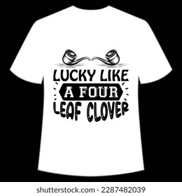 Lucky like a four leaf clover Happy St Patrick's day shirt print template, St Patrick's design, typography design for Irish day, women day, lucky clover, Irish gift