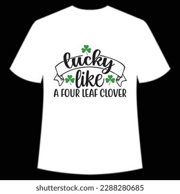 Lucky like a four leaf clover Happy St Patrick's day shirt print template, St Patrick's design, typography design for Irish day, women day, lucky clover, Irish gift